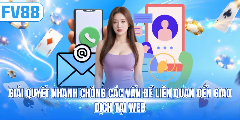 Giải quyết nhanh chóng các vấn đề liên quan đến giao dịch tại web