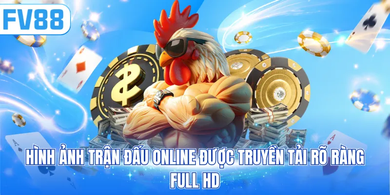Hình ảnh trận đấu online được truyền tải rõ ràng full HD