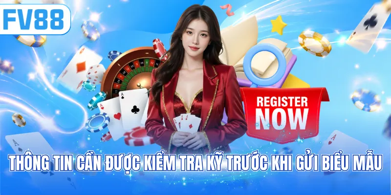 Thông tin cần được kiểm tra kỹ trước khi gửi biểu mẫu